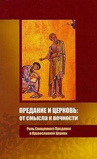 Предание и Церковь: от смысла к вечности. Роль Священного Предания в Православной Церкви