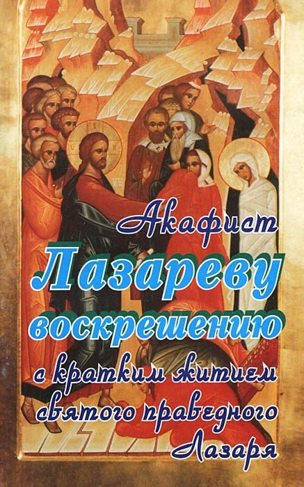 Акафист Лазареву воскрешению с кратким житием святого праведного Лазаря