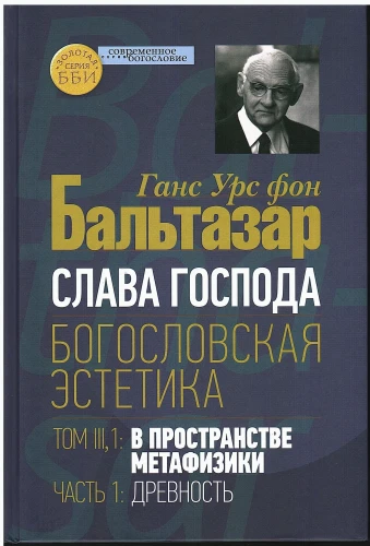 Слава Господа. Богословская эcтетика. Т.III,1: В пространстве метафизики. Часть 1: Древность - фото