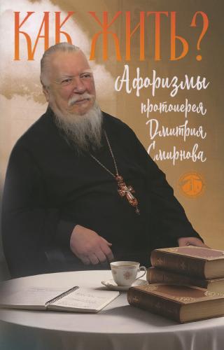 Как жить? Афоризмы протоиерея Димитрия Смирнова - фото